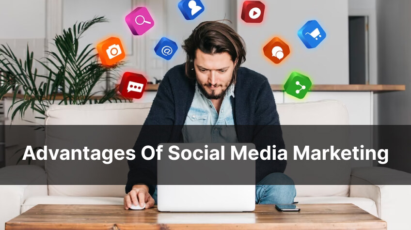 Advantages Of Social Media Marketing – Top 5 Benefits