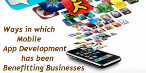 Ways in Which Mobile App Development has Been Benefiting Businesses