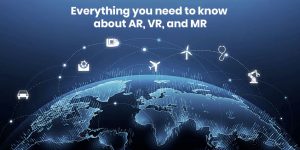 What is Augmented Reality, Virtual Reality and Mixed Reality