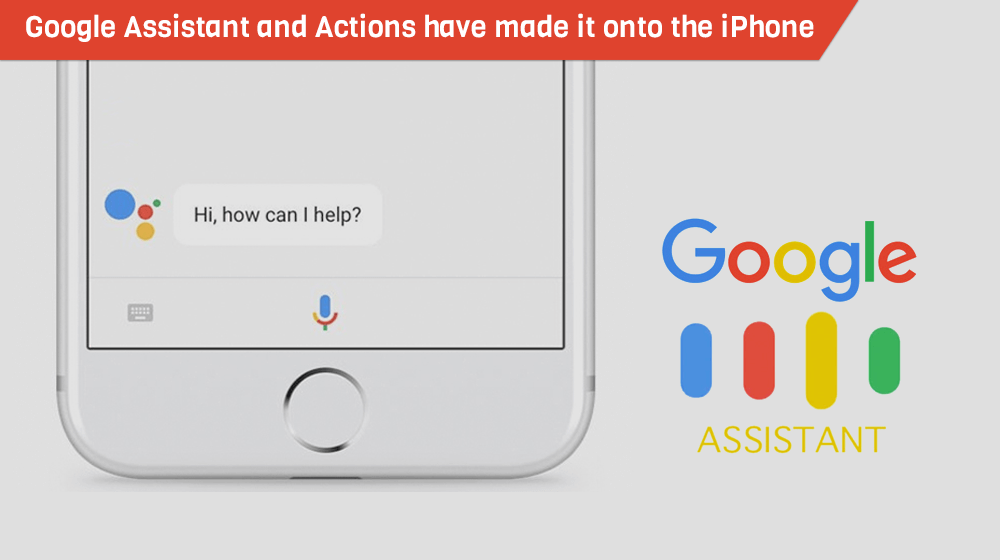Google Assistant and Actions have made it onto the iPhone