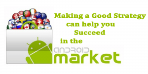 Making a Good Strategy Can Help you Succeed in the Android Market
