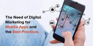 The Need of Digital Marketing for Mobile Apps and the Best Practices