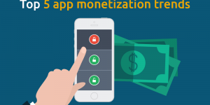 Top 5 App Monetization Trends to watch