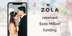 Zola - E-commerce wedding startup recently got funded with $100 million