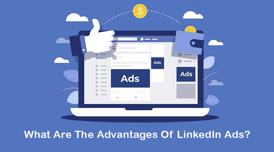 What Are The Advantages Of LinkedIn Ads?