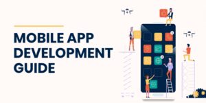 The Complete Guide to Mobile App Development & Why It's Important for Enterprises