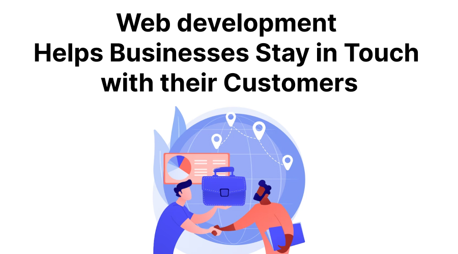 Web development Helps Businesses Stay in Touch with their Customers