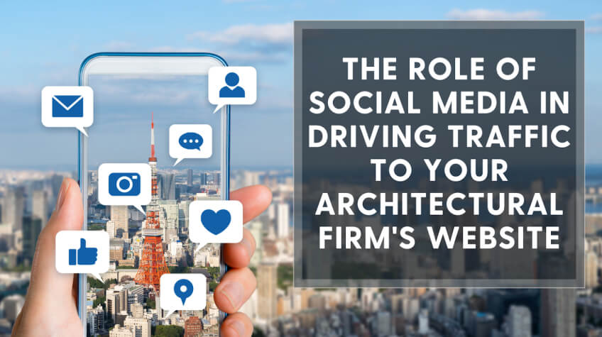 The Role of Social Media in Driving Traffic to Your Architectural Firms Website