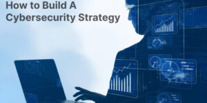 How To Build A Cybersecurity Strategy For 2023