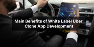 Main Benefits of White Label Uber Clone App Development