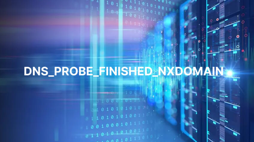 DNS_PROBE_FINISHED_NXDOMAIN_ Top 10 Ways to Fix the Problem