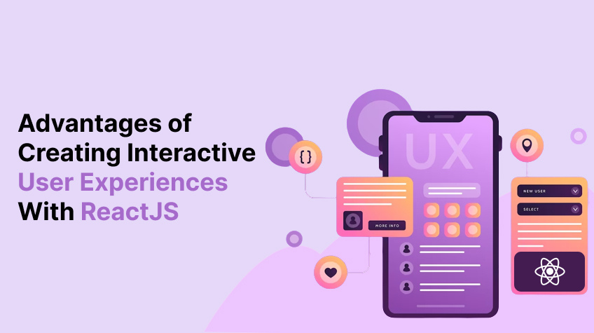 Advantages of Creating Interactive User Experience with Reactjs