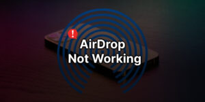 Easy Steps to Fix Different AirDrop Not Working Issues