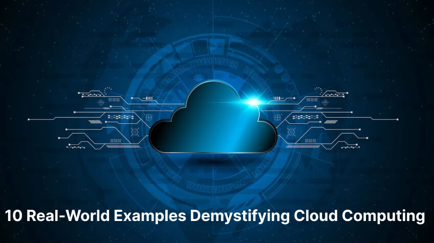 10 Real-World Examples Demystifying Cloud Computing