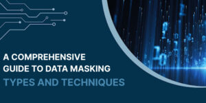 A Comprehensive Guide to Data Masking: Types and Techniques