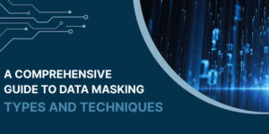 A Comprehensive Guide to Data Masking_ Types and Techniques