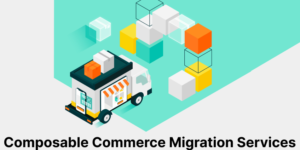 Composable Commerce Migration Services - Comprehensive Guide