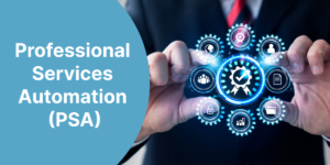 Professional Services Automation (PSA) Software: Tech Business Needs
