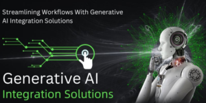 Streamlining Workflows With Generative AI Integration Solutions