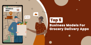 Top 5 Profitable Business Models for Grocery Delivery App in 2023