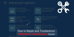 How to Repair and Troubleshoot Windows 11 Bootloader Issues