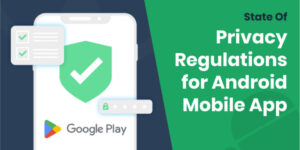 State Of Privacy Regulations for Android Mobile App