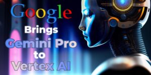 Google Brings Gemini Pro through Vertex AI to Organisations Everywhere