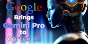 Google Brings Gemini Pro through Vertex AI to Organisations Everywhere - Gemini Pro in Vertex AI