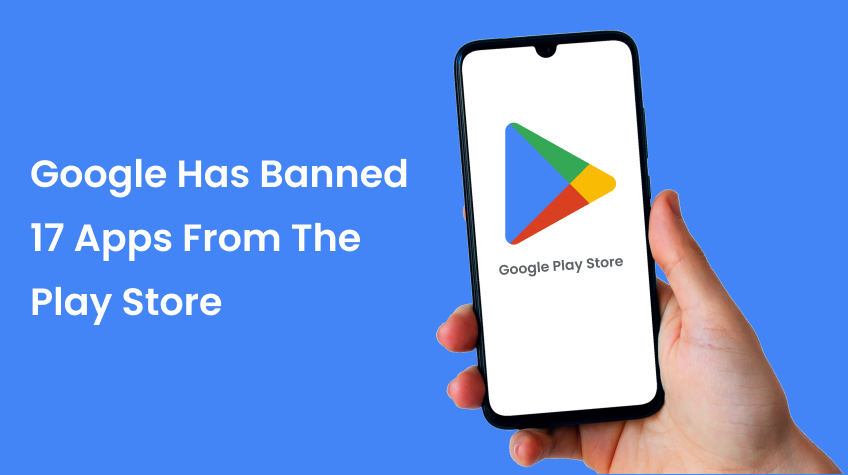 Google Has Banned 17 Apps From The Play Store For Targeting Indian Users