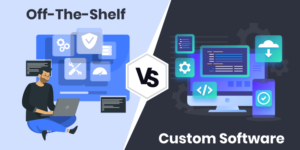 Off-The-Shelf vs Custom Software Development: Which One is Best