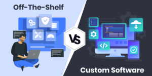 Off-The-Shelf vs Custom Software Development- Which One is Best