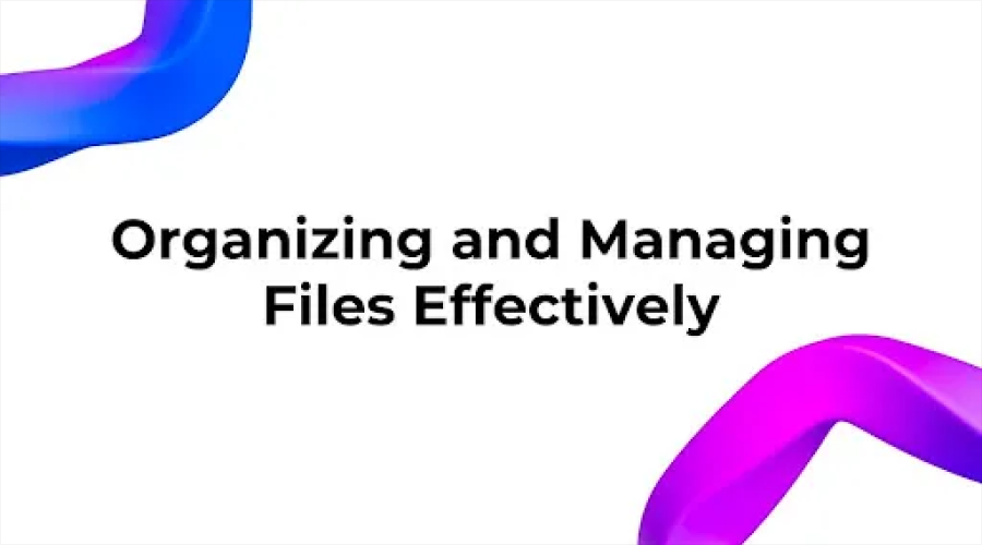 Organizing and Managing Files Effectively - WeeTech Solution Pvt Ltd Organizing and Managing Files Effectively