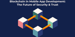Blockchain in Mobile App Development The Future of Security Trust