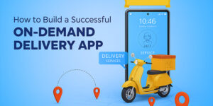 How to Build a Successful On-Demand Delivery App