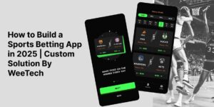How to Build a Sports Betting App in 2025 Custom Solution By WeeTech