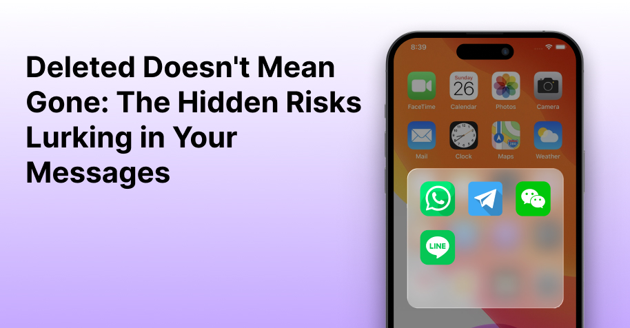Deleted Does not Mean Gone The Hidden Risks Lurking in Your Messages