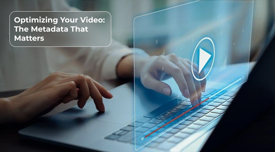 Optimizing Your Video_ The Metadata That Matters - WeeTech Solution Pvt Ltd Optimizing Your Video_ The Metadata That Matters