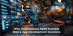 Why Marketplaces Need Scalable Web App Development Solutions