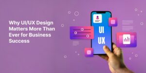 Why UIUX Design Matters More Than Ever for Business Success