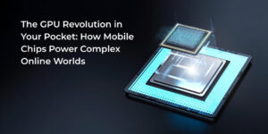 The GPU Revolution in Your Pocket How Mobile Chips Power Complex Online Worlds