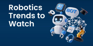Robotics Trends to Watch