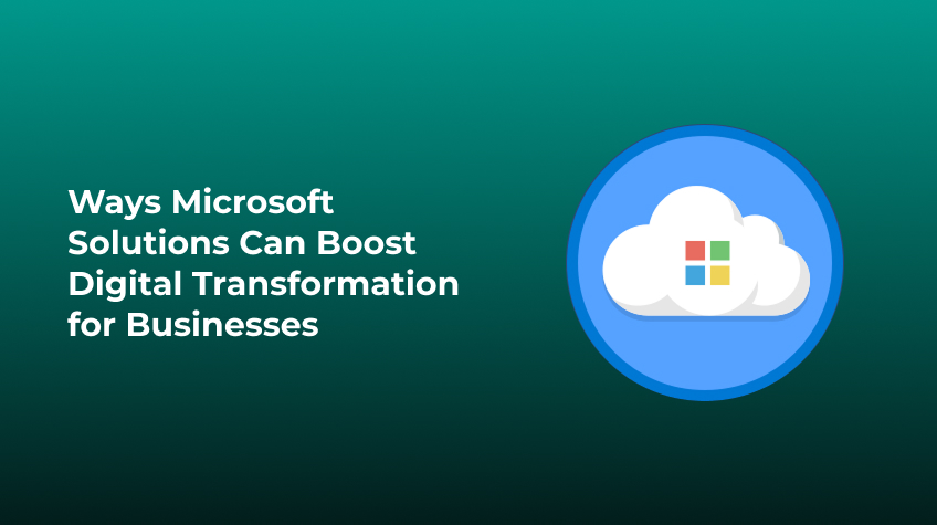 Ways Microsoft Solutions Can Boost Digital Transformation for Businesses