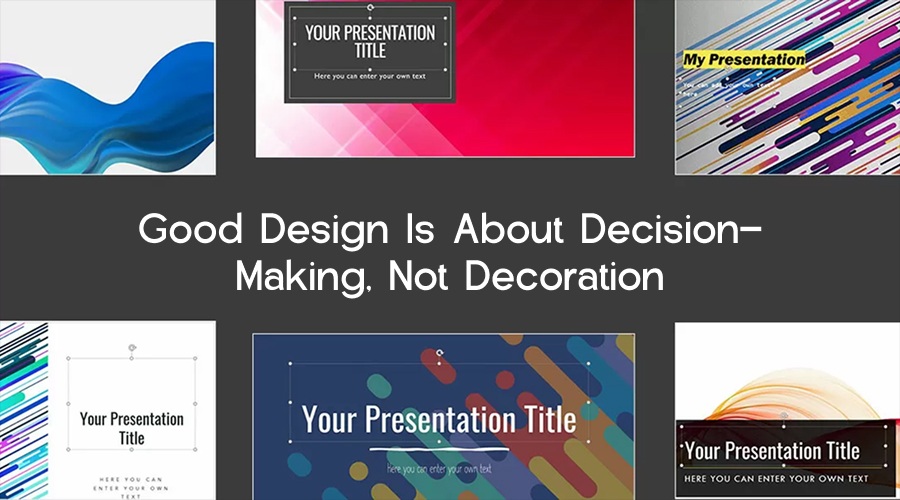 Good Design Is About Decision-Making Not Decoration - WeeTech Solution Pvt Ltd Good Design Is About Decision-Making Not Decoration