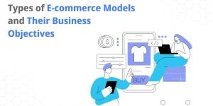 Types of E-commerce Models and Their Business Objectives - WeeTech Solution Pvt Ltd